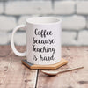 Coffee Because Teaching Is Hard Thank You Teacher Mug - Sunday's Daughter